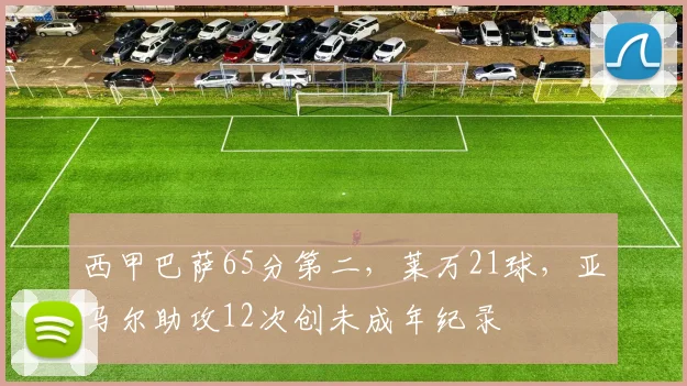 西甲巴萨65分第二，莱万21球，亚马尔助攻12次创未成年纪录
